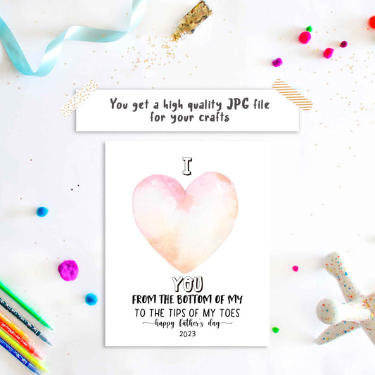 I love you from Bottom of my Heart to the tips of my toes. First Father's day footprint art craft download