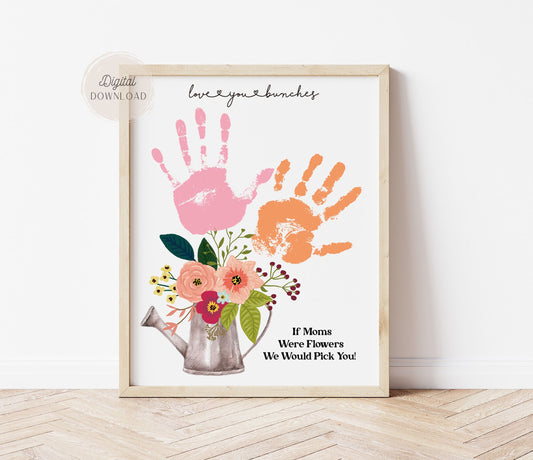 If Moms Were Flowers I'd Pick You' Handprint template for two or tree hands.